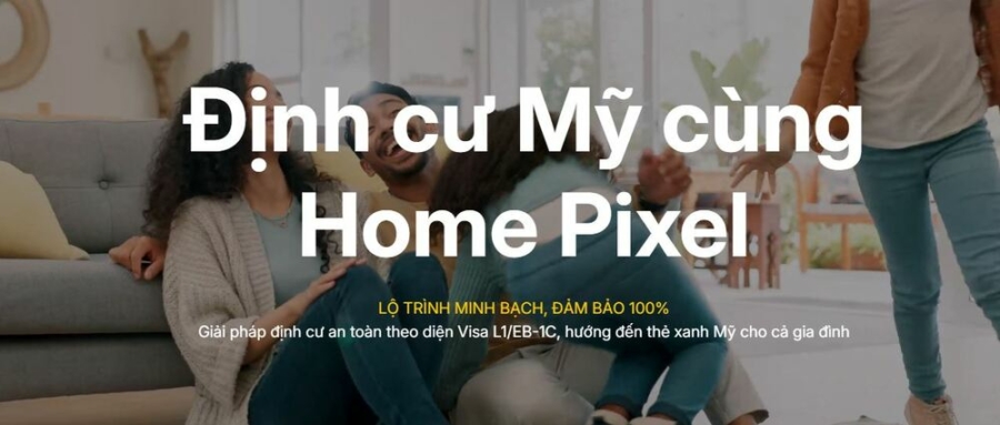 Định cư Mỹ cùng Home Pixel mang đến lộ trình và giải pháp minh bạch, hiệu quả